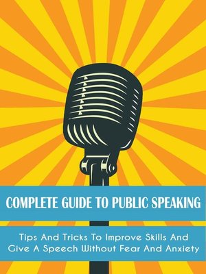 cover image of Complete Guide to Public Speaking Tips and Tricks to Improve Skills and Give a Speech Without Fear and Anxiety